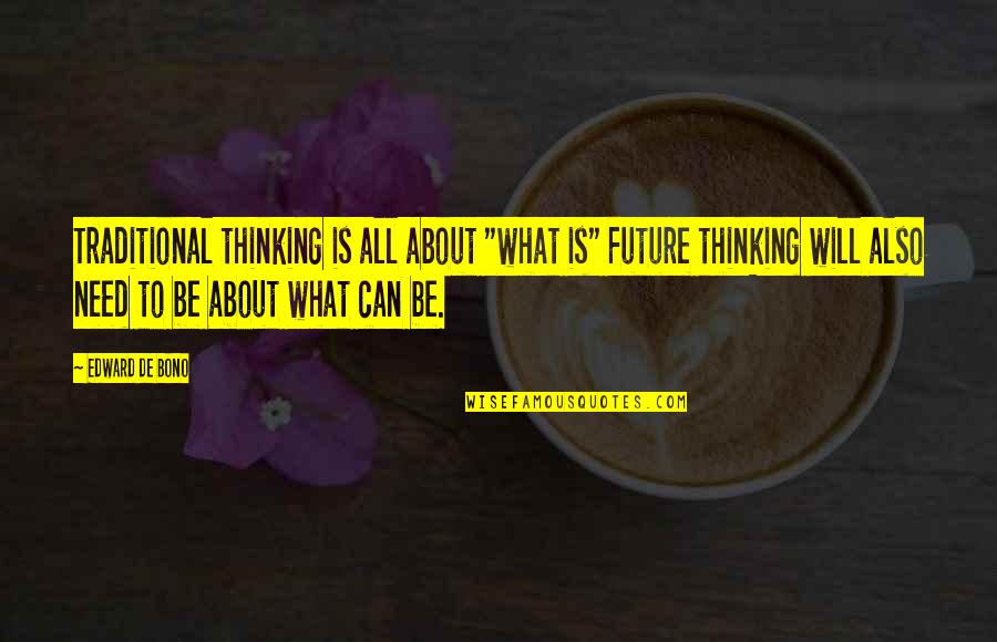 Thinking Too Much About The Future Quotes By Edward De Bono: Traditional thinking is all about "what is" Future