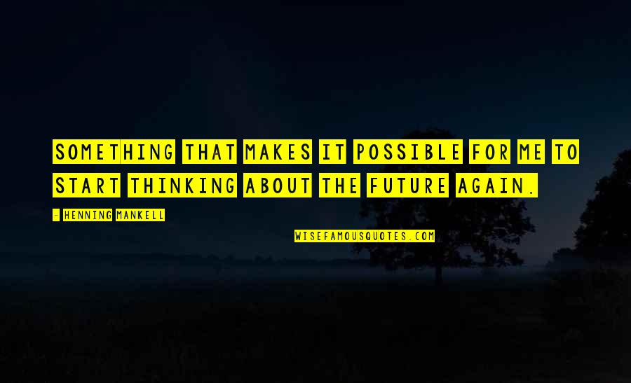 Thinking Too Much About The Future Quotes By Henning Mankell: Something that makes it possible for me to