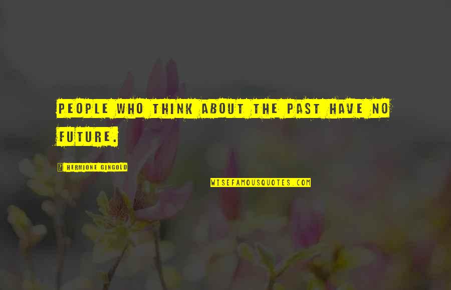 Thinking Too Much About The Future Quotes By Hermione Gingold: People who think about the past have no