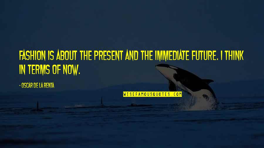 Thinking Too Much About The Future Quotes By Oscar De La Renta: Fashion is about the present and the immediate