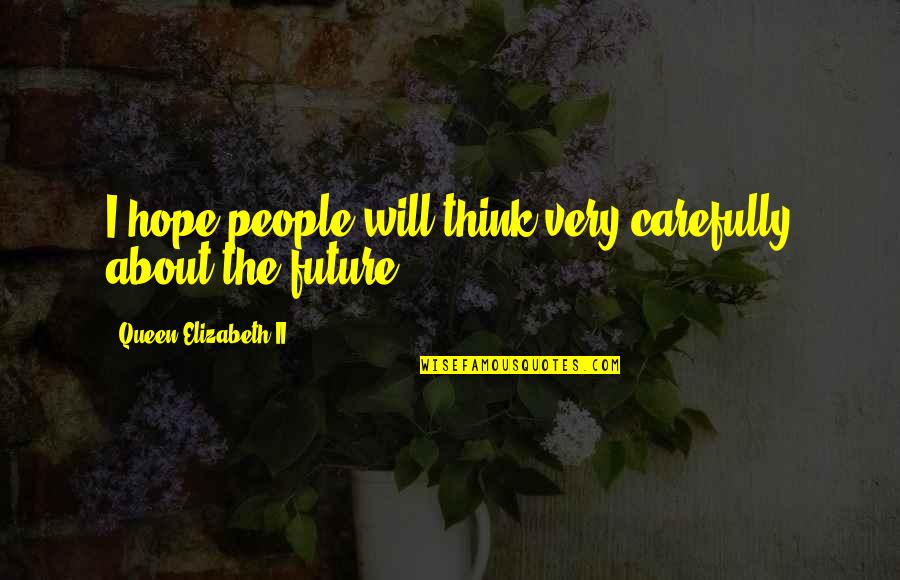 Thinking Too Much About The Future Quotes By Queen Elizabeth II: I hope people will think very carefully about