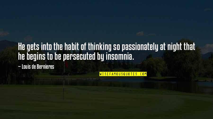 Thinking Too Much At Night Quotes By Louis De Bernieres: He gets into the habit of thinking so Thinking Too Much At Night Quotes By Louis De Bernieres: He gets into the habit of thinking so