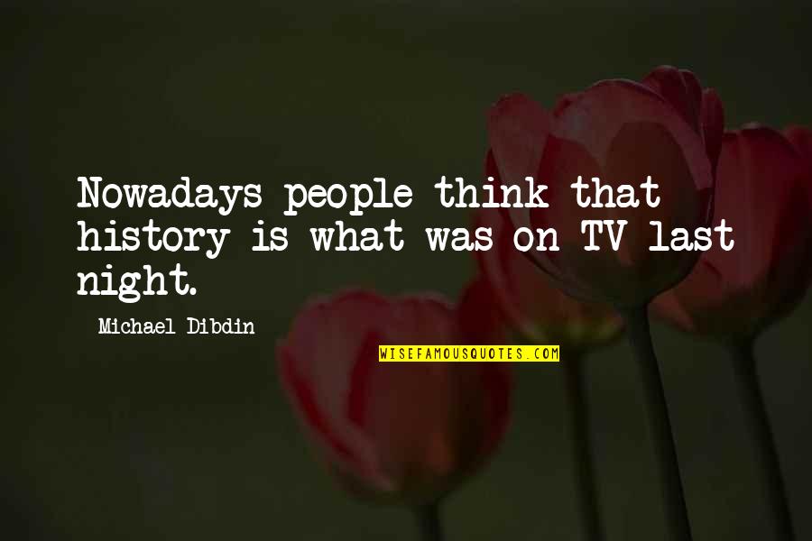 Thinking Too Much At Night Quotes By Michael Dibdin: Nowadays people think that history is what was