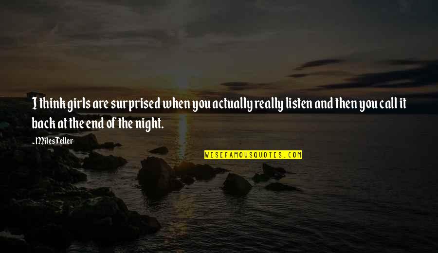 Thinking Too Much At Night Quotes By Miles Teller: I think girls are surprised when you actually Thinking Too Much At Night Quotes By Miles Teller: I think girls are surprised when you actually