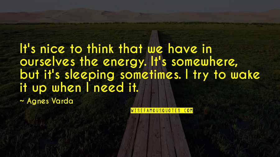 Thinking Too Much To Sleep Quotes By Agnes Varda: It's nice to think that we have in