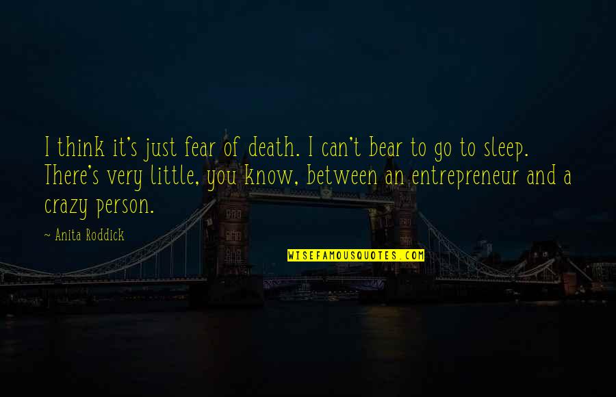 Thinking Too Much To Sleep Quotes By Anita Roddick: I think it's just fear of death. I