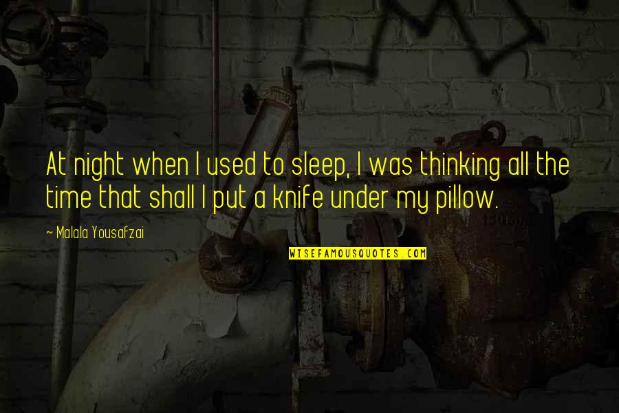 Thinking Too Much To Sleep Quotes By Malala Yousafzai: At night when I used to sleep, I