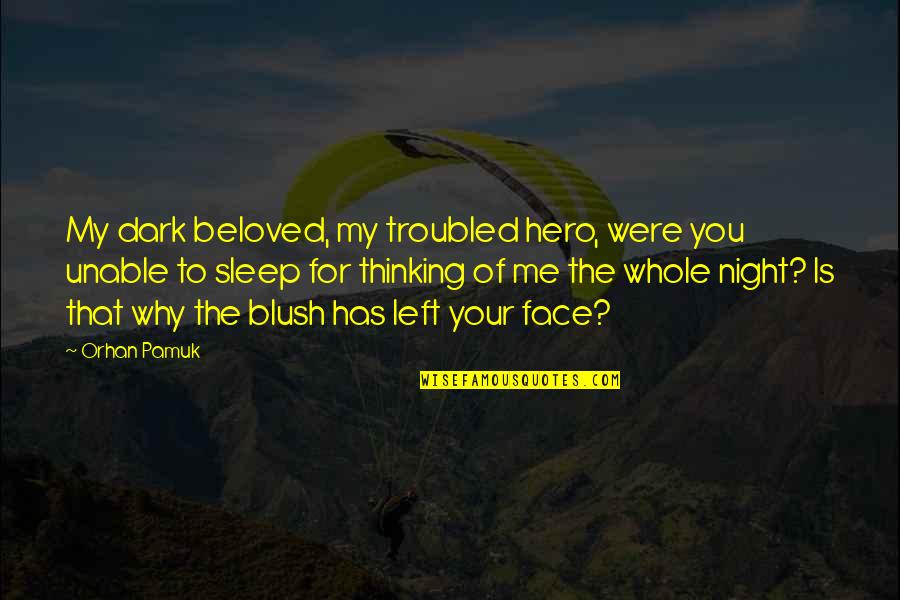 Thinking Too Much To Sleep Quotes By Orhan Pamuk: My dark beloved, my troubled hero, were you
