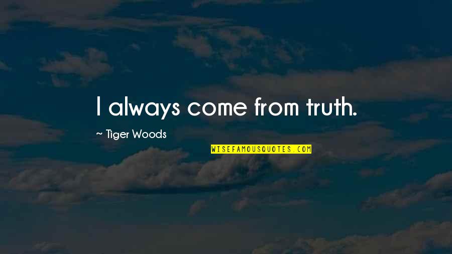 Thinking Too Much Tumblr Quotes By Tiger Woods: I always come from truth.