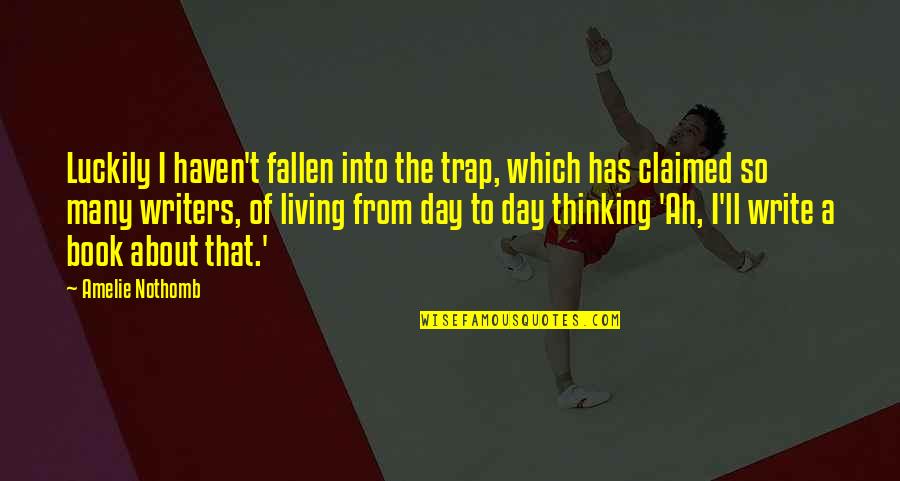 Thinking Trap Quotes By Amelie Nothomb: Luckily I haven't fallen into the trap, which Thinking Trap Quotes By Amelie Nothomb: Luckily I haven't fallen into the trap, which