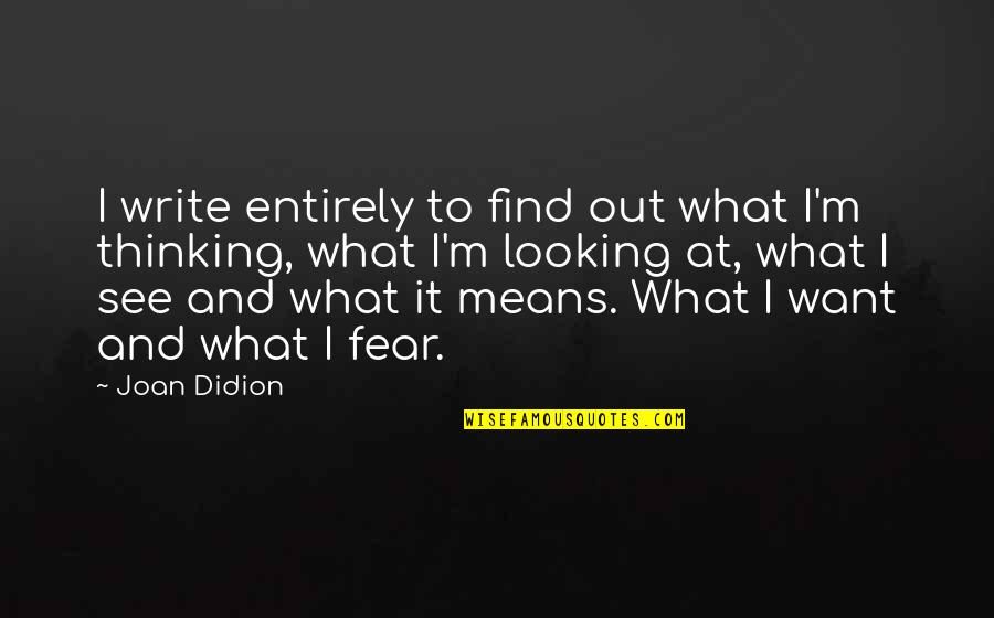 Thinking What To Write Quotes By Joan Didion: I write entirely to find out what I'm