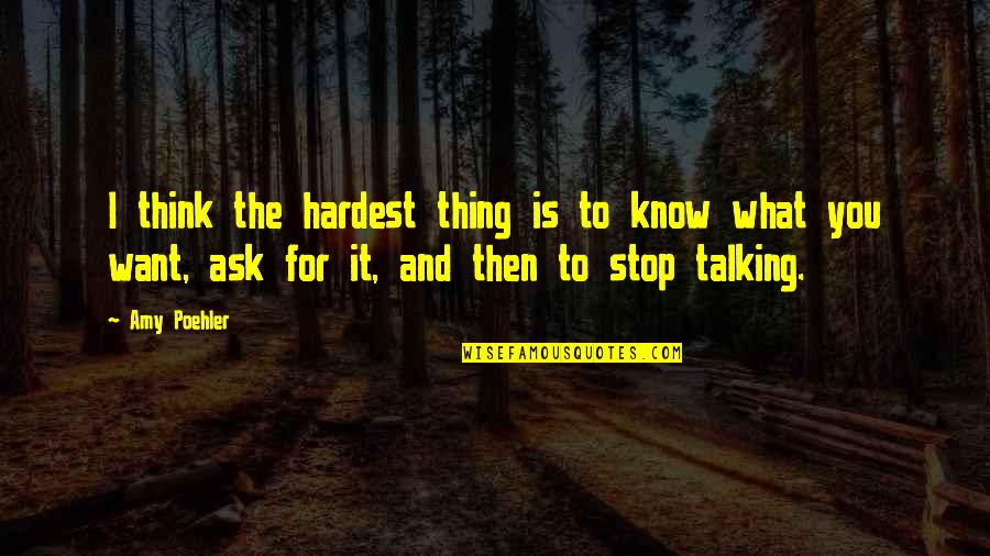 Thinking What You Want Quotes By Amy Poehler: I think the hardest thing is to know