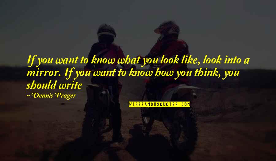 Thinking What You Want Quotes By Dennis Prager: If you want to know what you look