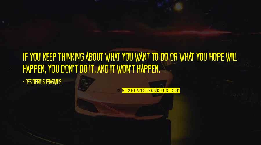 Thinking What You Want Quotes By Desiderius Erasmus: If you keep thinking about what you want