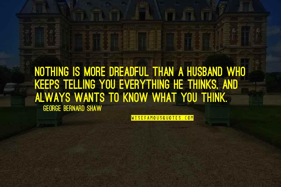 Thinking What You Want Quotes By George Bernard Shaw: Nothing is more dreadful than a husband who