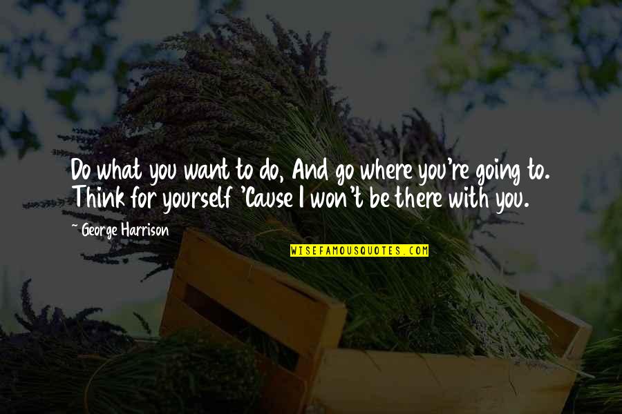 Thinking What You Want Quotes By George Harrison: Do what you want to do, And go