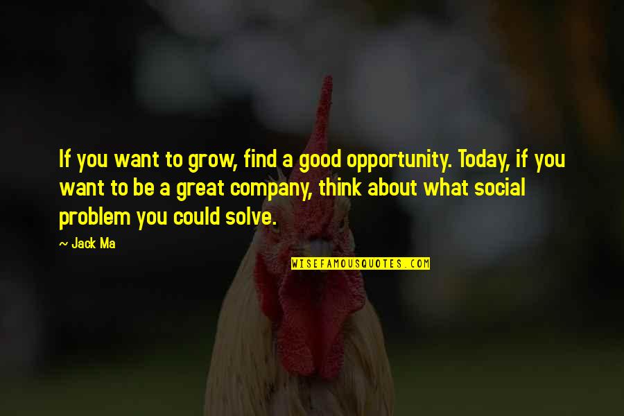 Thinking What You Want Quotes By Jack Ma: If you want to grow, find a good