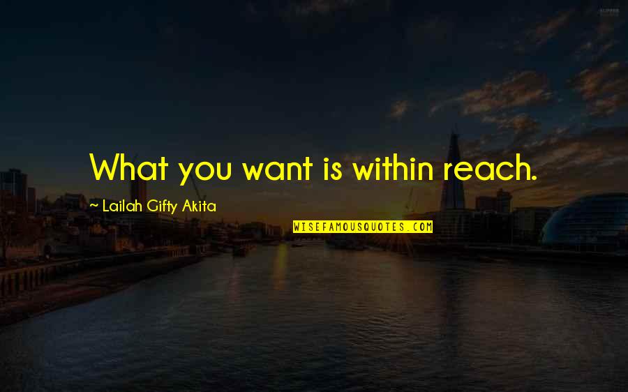 Thinking What You Want Quotes By Lailah Gifty Akita: What you want is within reach.