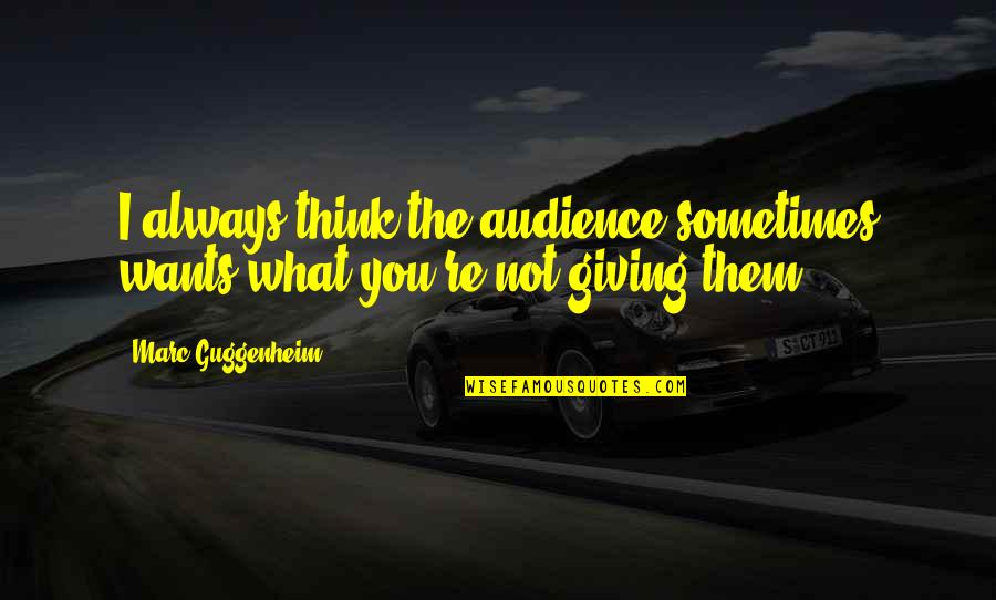 Thinking What You Want Quotes By Marc Guggenheim: I always think the audience sometimes wants what