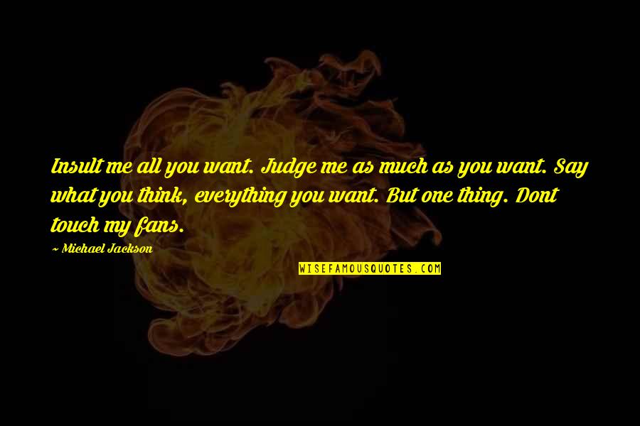 Thinking What You Want Quotes By Michael Jackson: Insult me all you want. Judge me as