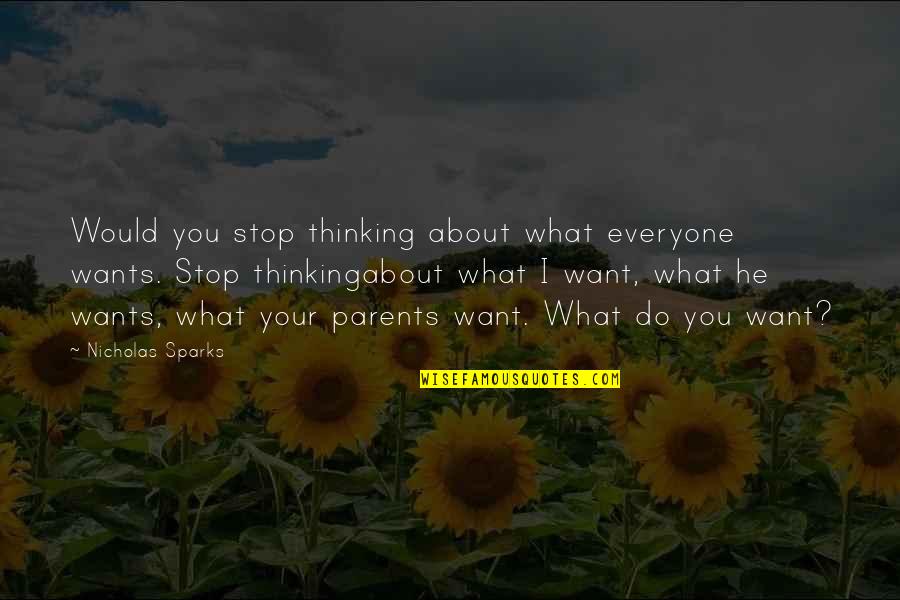 Thinking What You Want Quotes By Nicholas Sparks: Would you stop thinking about what everyone wants.