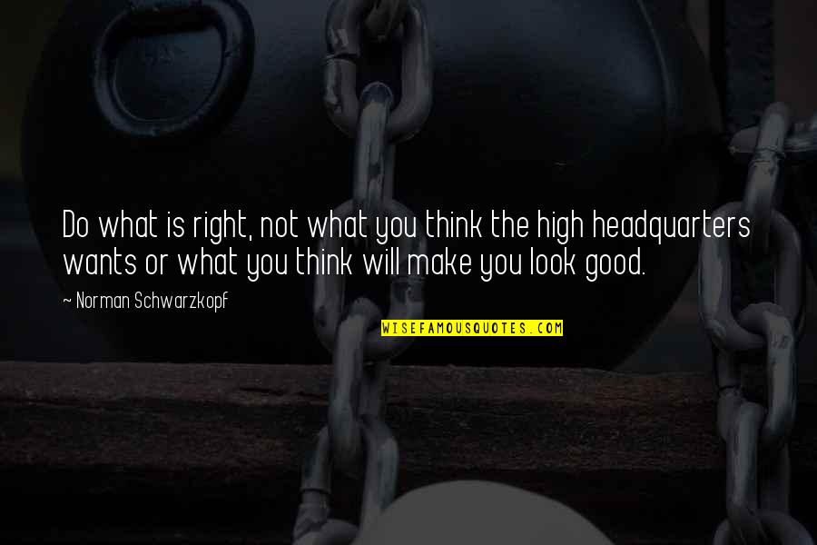 Thinking What You Want Quotes By Norman Schwarzkopf: Do what is right, not what you think