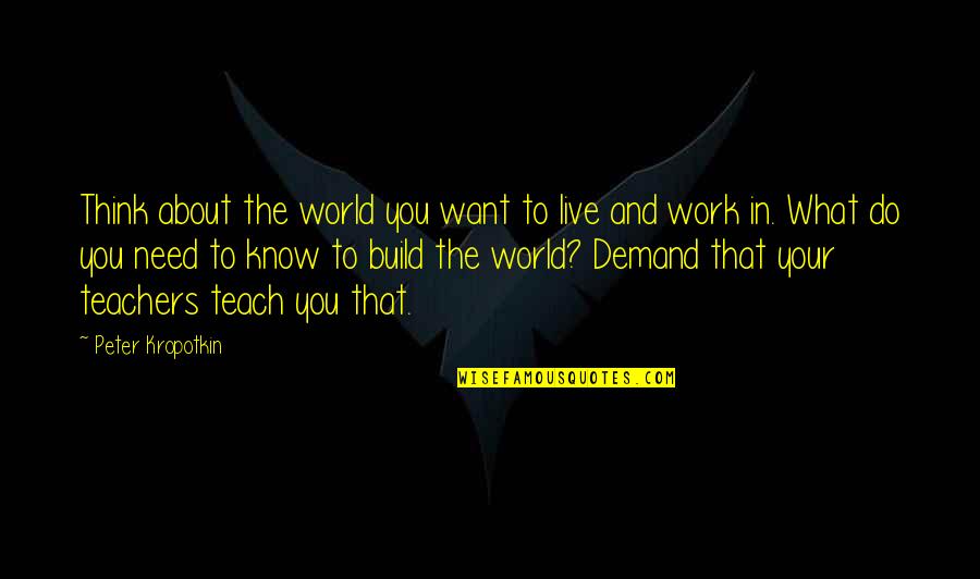 Thinking What You Want Quotes By Peter Kropotkin: Think about the world you want to live