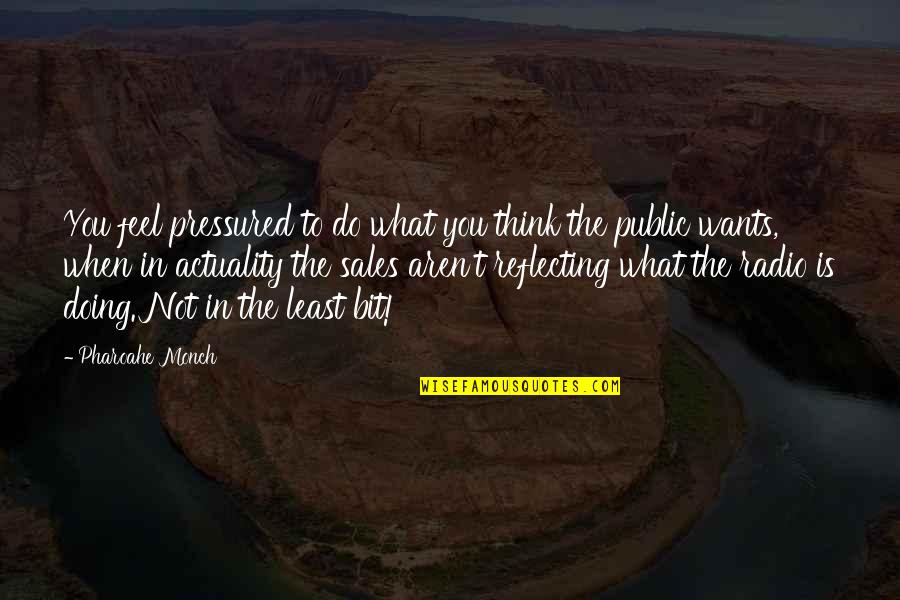 Thinking What You Want Quotes By Pharoahe Monch: You feel pressured to do what you think