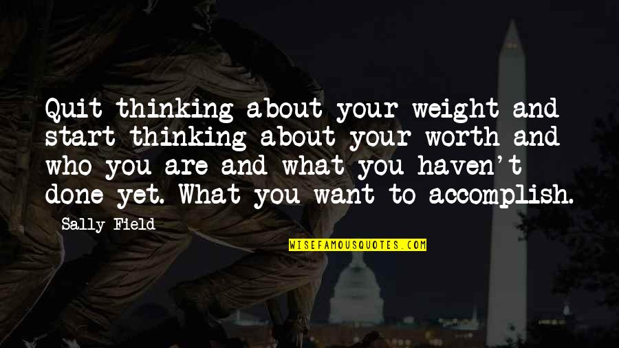 Thinking What You Want Quotes By Sally Field: Quit thinking about your weight and start thinking