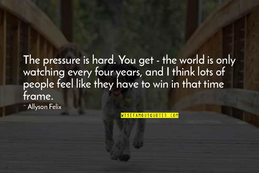 Thinking Win Win Quotes By Allyson Felix: The pressure is hard. You get - the