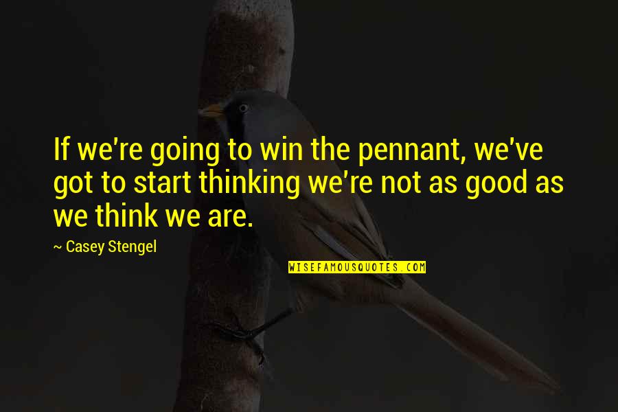 Thinking Win Win Quotes By Casey Stengel: If we're going to win the pennant, we've Thinking Win Win Quotes By Casey Stengel: If we're going to win the pennant, we've