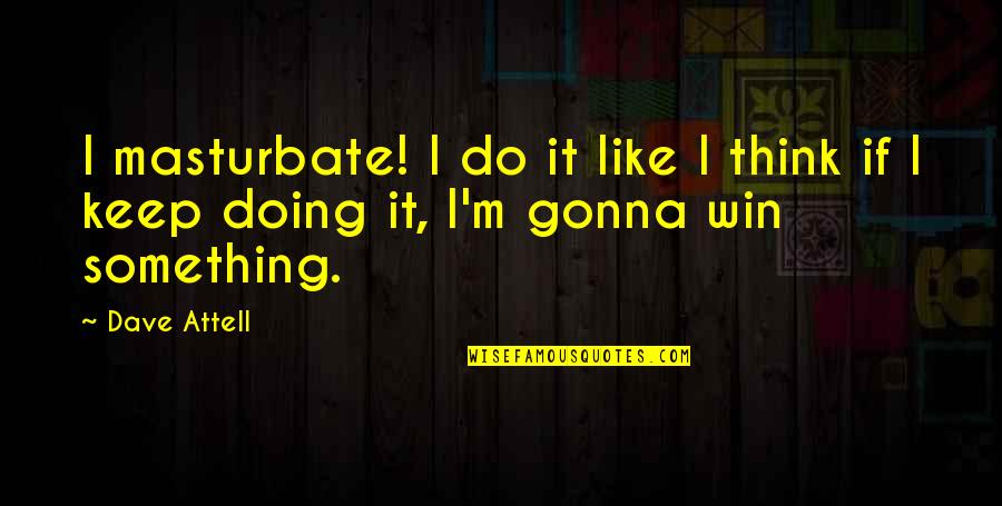 Thinking Win Win Quotes By Dave Attell: I masturbate! I do it like I think