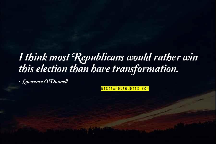 Thinking Win Win Quotes By Lawrence O'Donnell: I think most Republicans would rather win this Thinking Win Win Quotes By Lawrence O'Donnell: I think most Republicans would rather win this