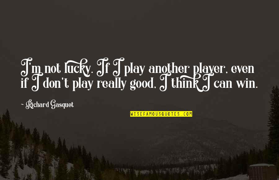 Thinking Win Win Quotes By Richard Gasquet: I'm not lucky. If I play another player, Thinking Win Win Quotes By Richard Gasquet: I'm not lucky. If I play another player,