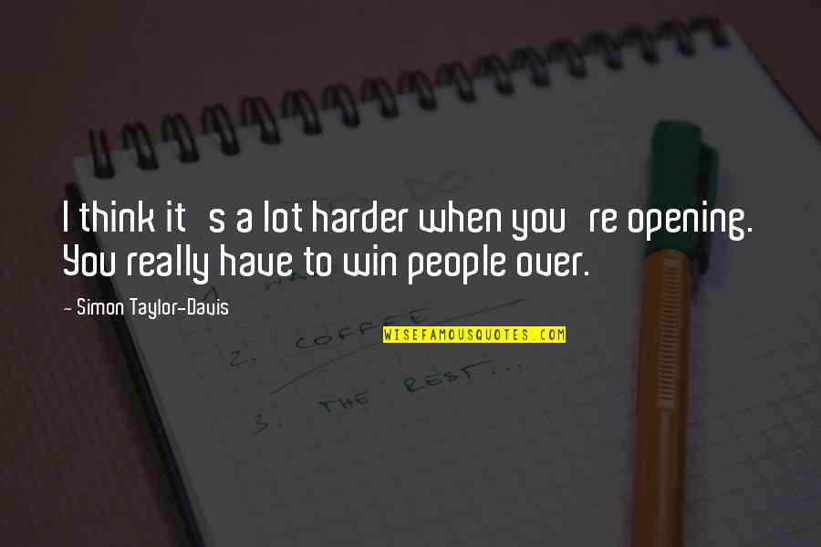 Thinking Win Win Quotes By Simon Taylor-Davis: I think it's a lot harder when you're Thinking Win Win Quotes By Simon Taylor-Davis: I think it's a lot harder when you're