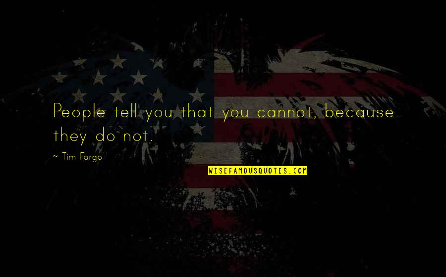 Thinking Win Win Quotes By Tim Fargo: People tell you that you cannot, because they