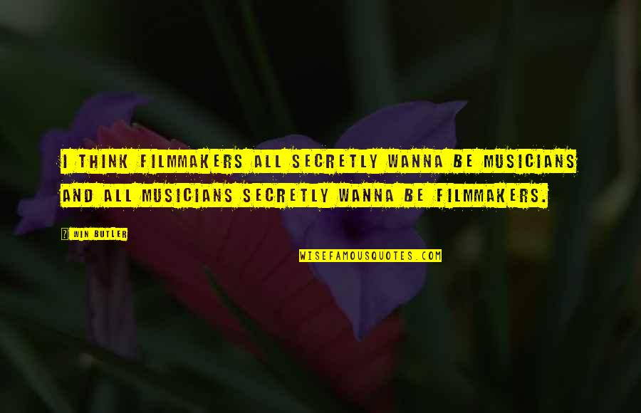 Thinking Win Win Quotes By Win Butler: I think filmmakers all secretly wanna be musicians Thinking Win Win Quotes By Win Butler: I think filmmakers all secretly wanna be musicians
