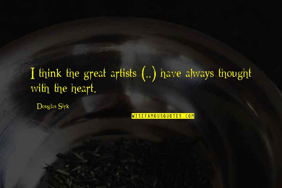 Thinking With Heart Quotes By Douglas Sirk: I think the great artists (..) have always