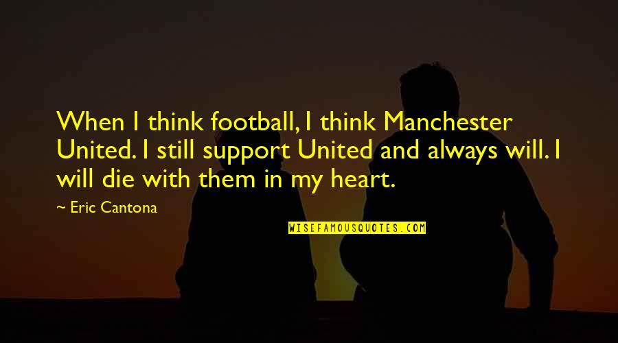 Thinking With Heart Quotes By Eric Cantona: When I think football, I think Manchester United.