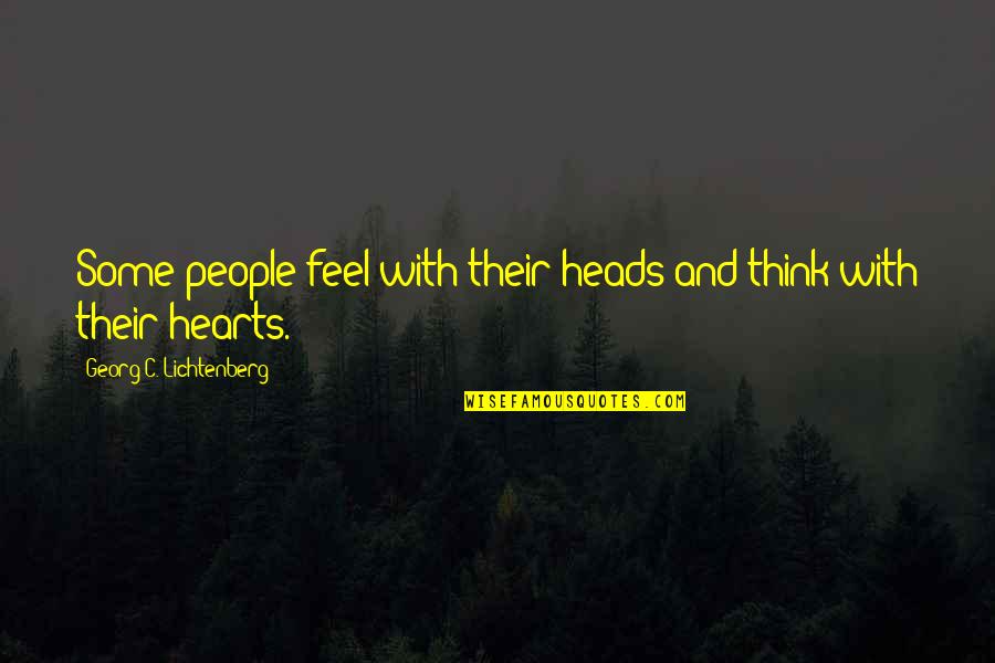 Thinking With Heart Quotes By Georg C. Lichtenberg: Some people feel with their heads and think Thinking With Heart Quotes By Georg C. Lichtenberg: Some people feel with their heads and think