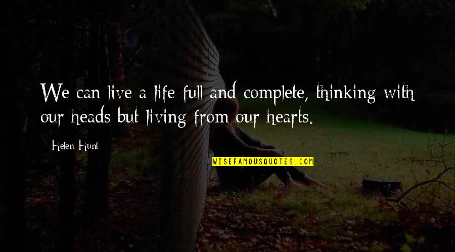 Thinking With Heart Quotes By Helen Hunt: We can live a life full and complete,