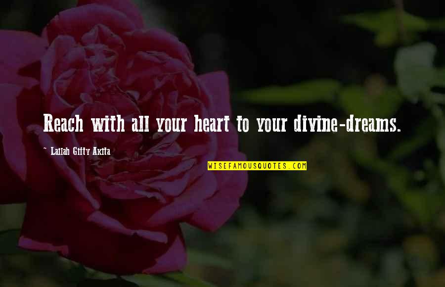 Thinking With Heart Quotes By Lailah Gifty Akita: Reach with all your heart to your divine-dreams.