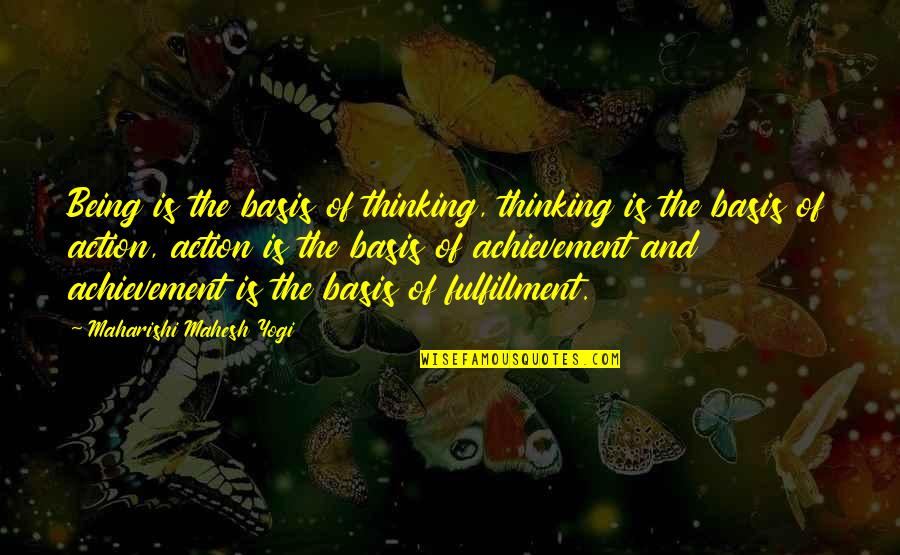 Thinking Without Action Quotes By Maharishi Mahesh Yogi: Being is the basis of thinking, thinking is
