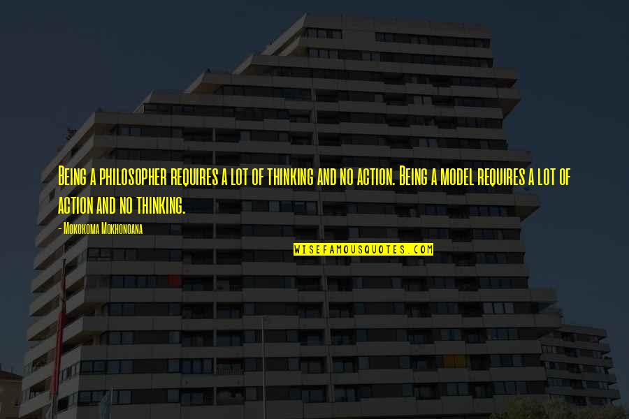 Thinking Without Action Quotes By Mokokoma Mokhonoana: Being a philosopher requires a lot of thinking Thinking Without Action Quotes By Mokokoma Mokhonoana: Being a philosopher requires a lot of thinking