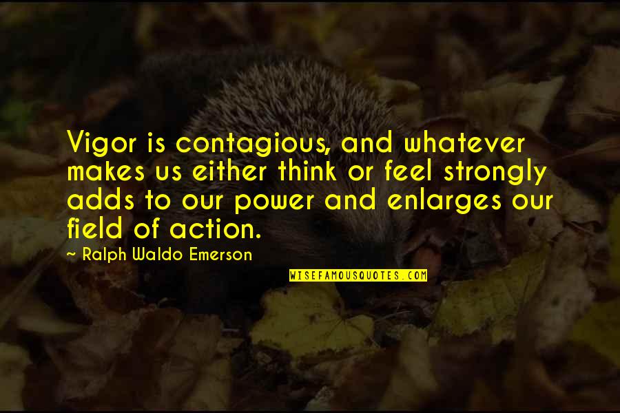 Thinking Without Action Quotes By Ralph Waldo Emerson: Vigor is contagious, and whatever makes us either