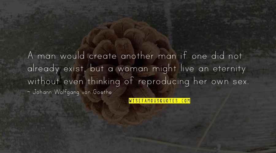 Thinking Woman Quotes By Johann Wolfgang Von Goethe: A man would create another man if one Thinking Woman Quotes By Johann Wolfgang Von Goethe: A man would create another man if one