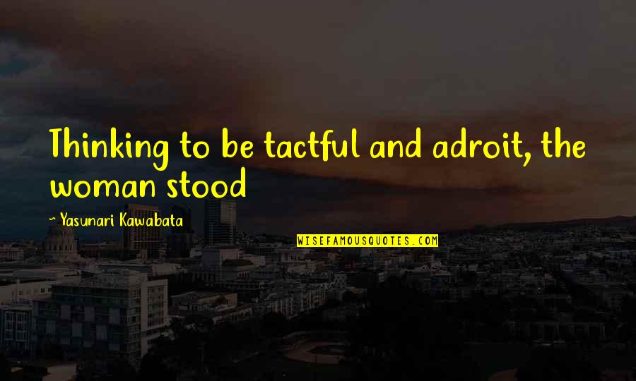 Thinking Woman Quotes By Yasunari Kawabata: Thinking to be tactful and adroit, the woman Thinking Woman Quotes By Yasunari Kawabata: Thinking to be tactful and adroit, the woman