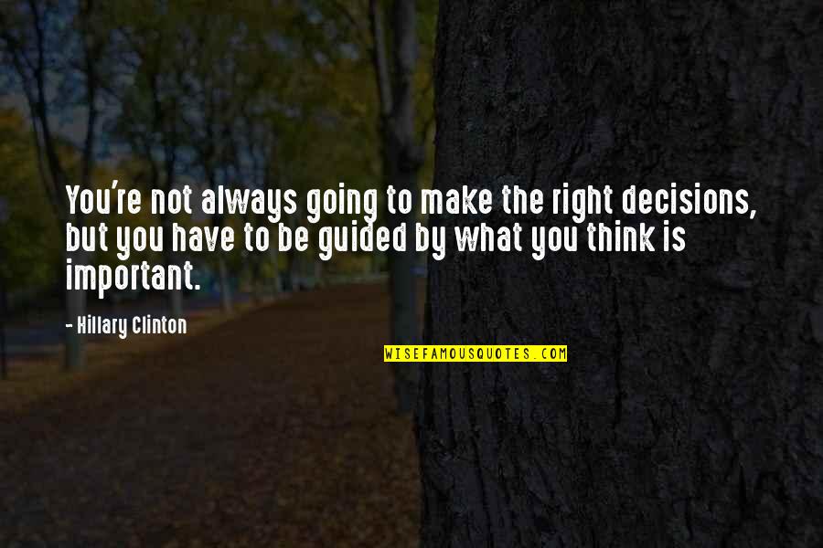 Thinking You Are Always Right Quotes By Hillary Clinton: You're not always going to make the right
