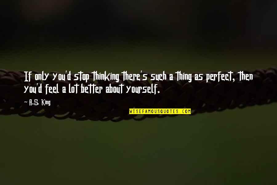 Thinking You Are Perfect Quotes By A.S. King: If only you'd stop thinking there's such a