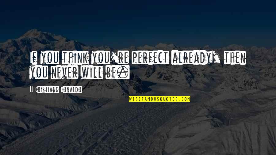 Thinking You Are Perfect Quotes By Cristiano Ronaldo: If you think you're perfect already, then you